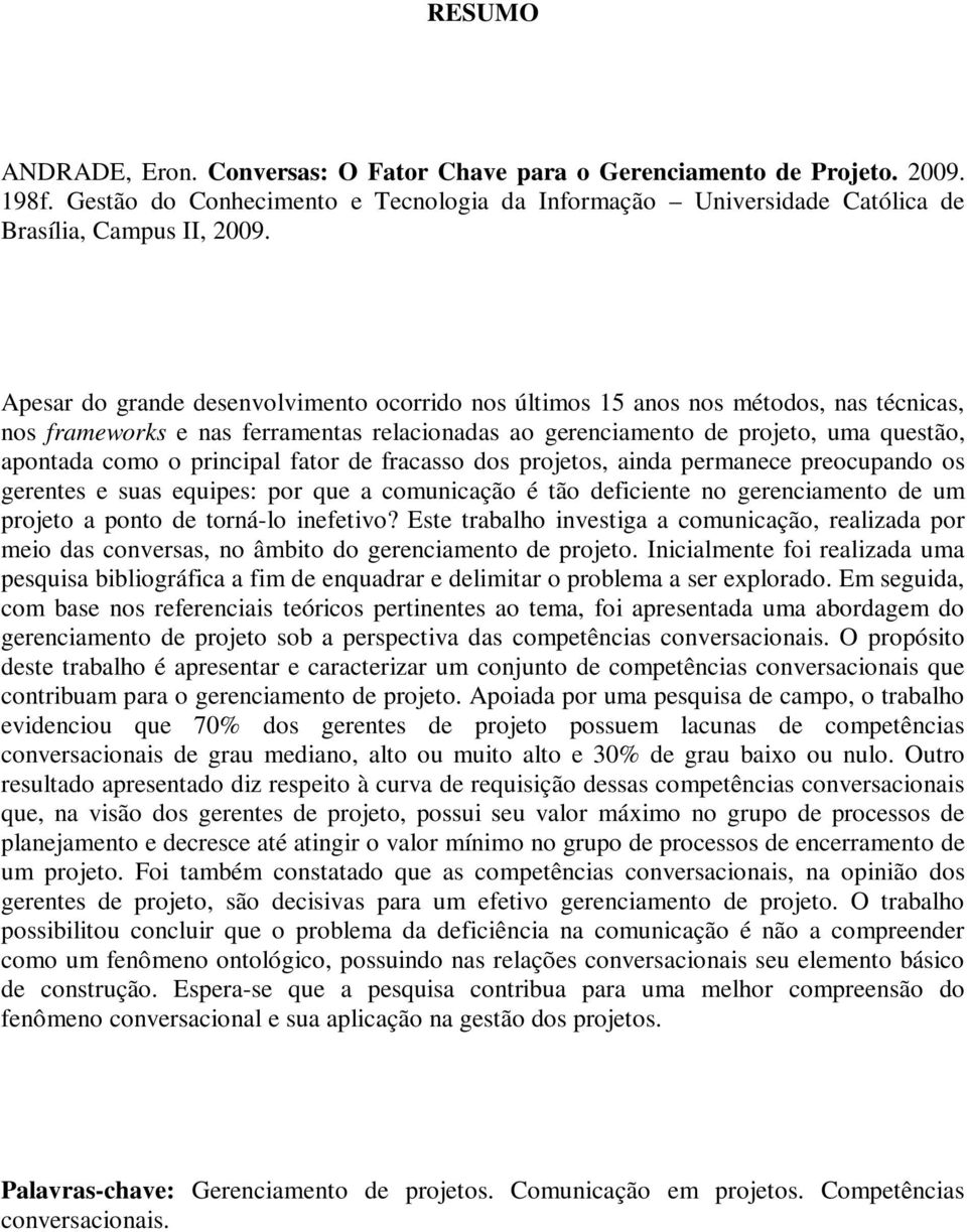 principal fator de fracasso dos projetos, ainda permanece preocupando os gerentes e suas equipes: por que a comunicação é tão deficiente no gerenciamento de um projeto a ponto de torná-lo inefetivo?