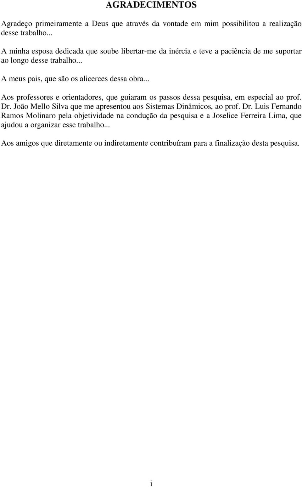 .. Aos professores e orientadores, que guiaram os passos dessa pesquisa, em especial ao prof. Dr.