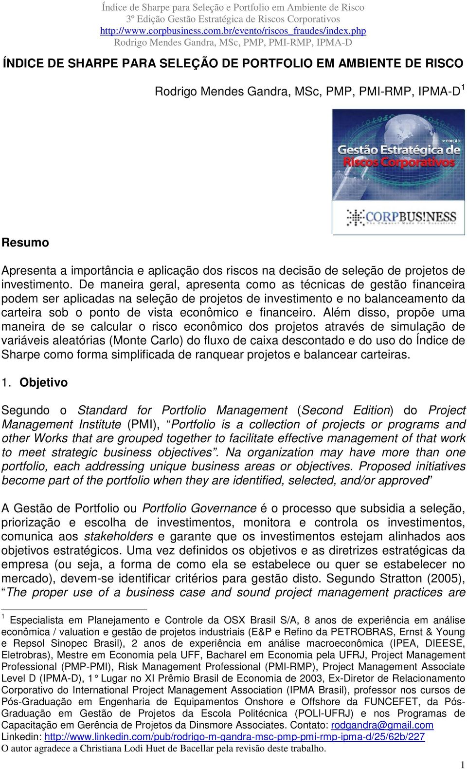 Além disso, propõe uma maneira de se calcular o risco econômico dos projetos através de simulação de variáveis aleatórias (Monte Carlo) do fluxo de caixa descontado e do uso do Índice de Sharpe como