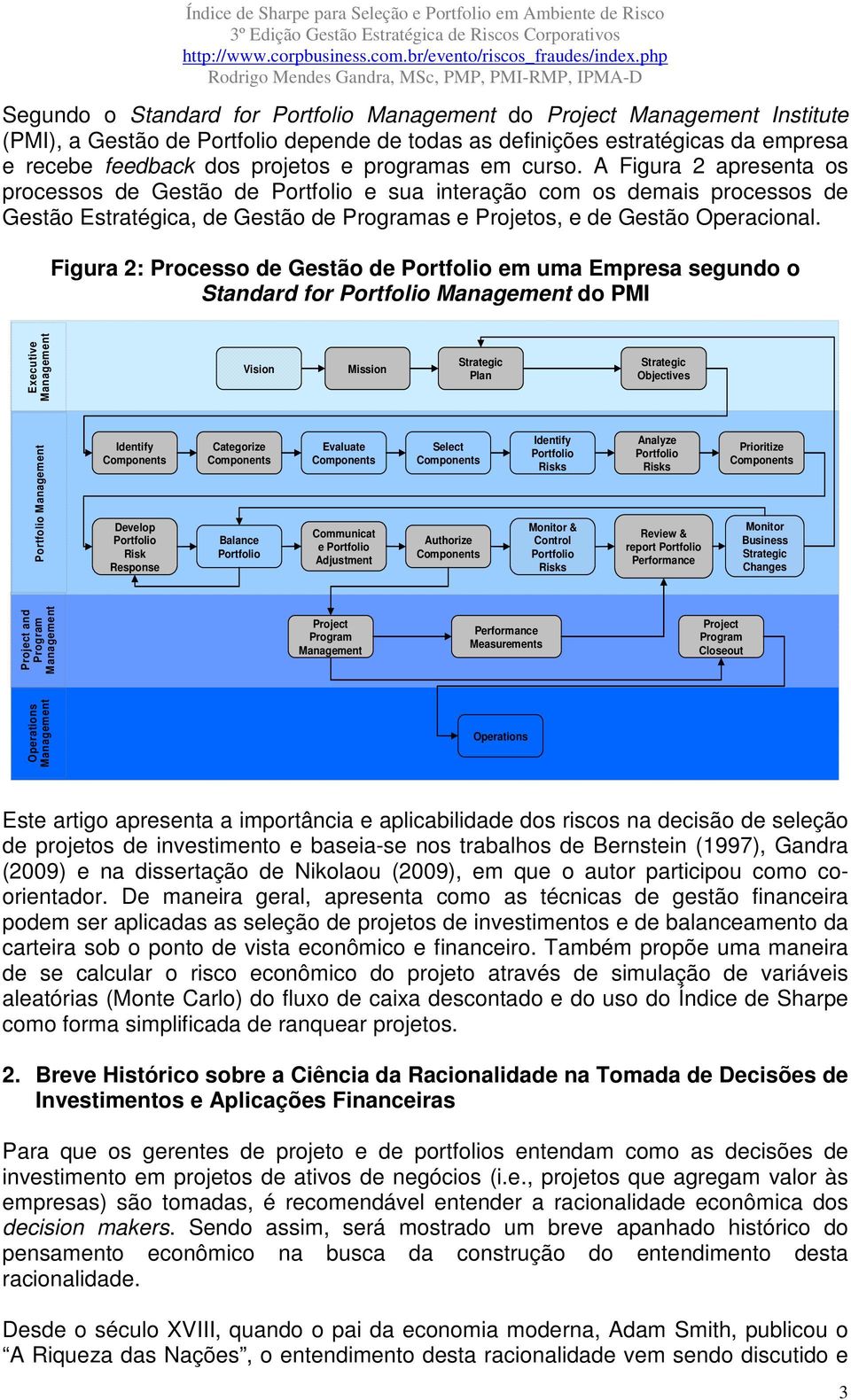 Figura 2: Processo de Gestão de Portfolio em uma Empresa segundo o Standard for Portfolio Management do PMI Executive Management Vision Mission Strategic Plan Strategic Objectives Portfolio