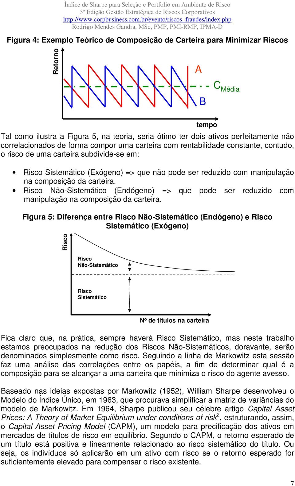 composição da carteira. Risco Não-Sistemático (Endógeno) => que pode ser reduzido com manipulação na composição da carteira.