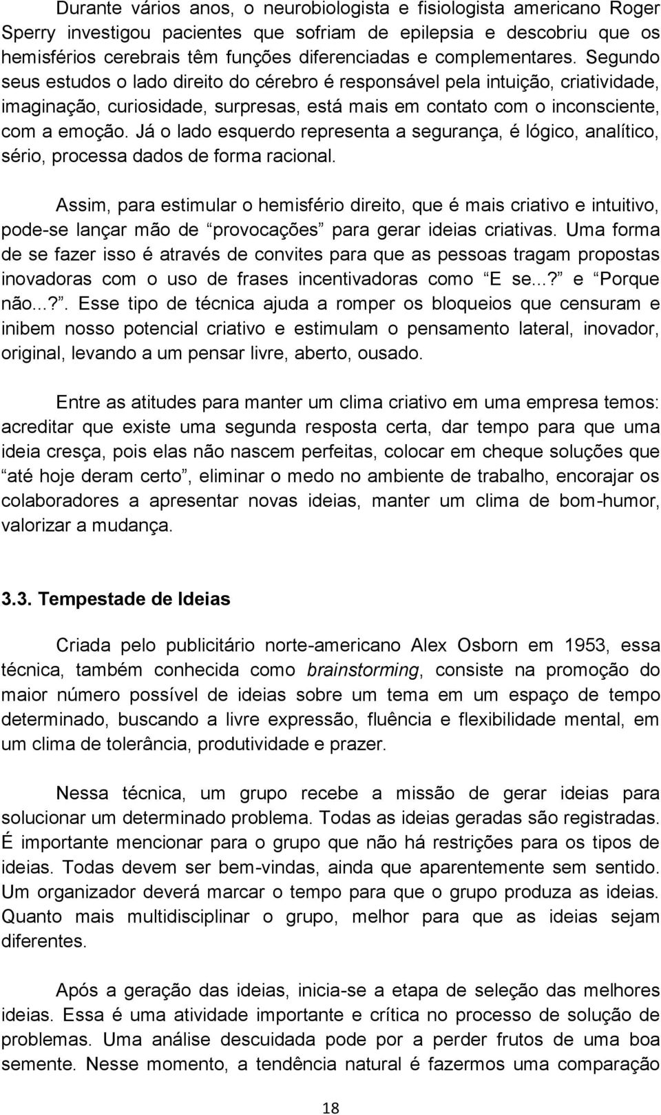 Já o lado esquerdo representa a segurança, é lógico, analítico, sério, processa dados de forma racional.