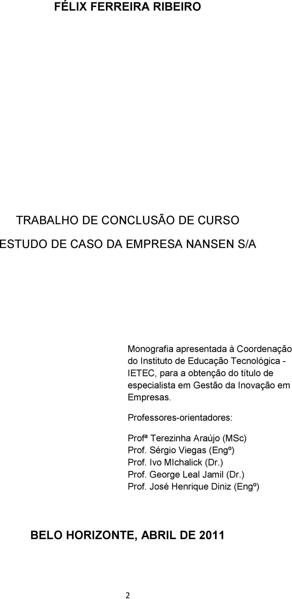 da Inovação em Empresas. Professores-orientadores: Profª Terezinha Araújo (MSc) Prof. Sérgio Viegas (Engº) Prof.