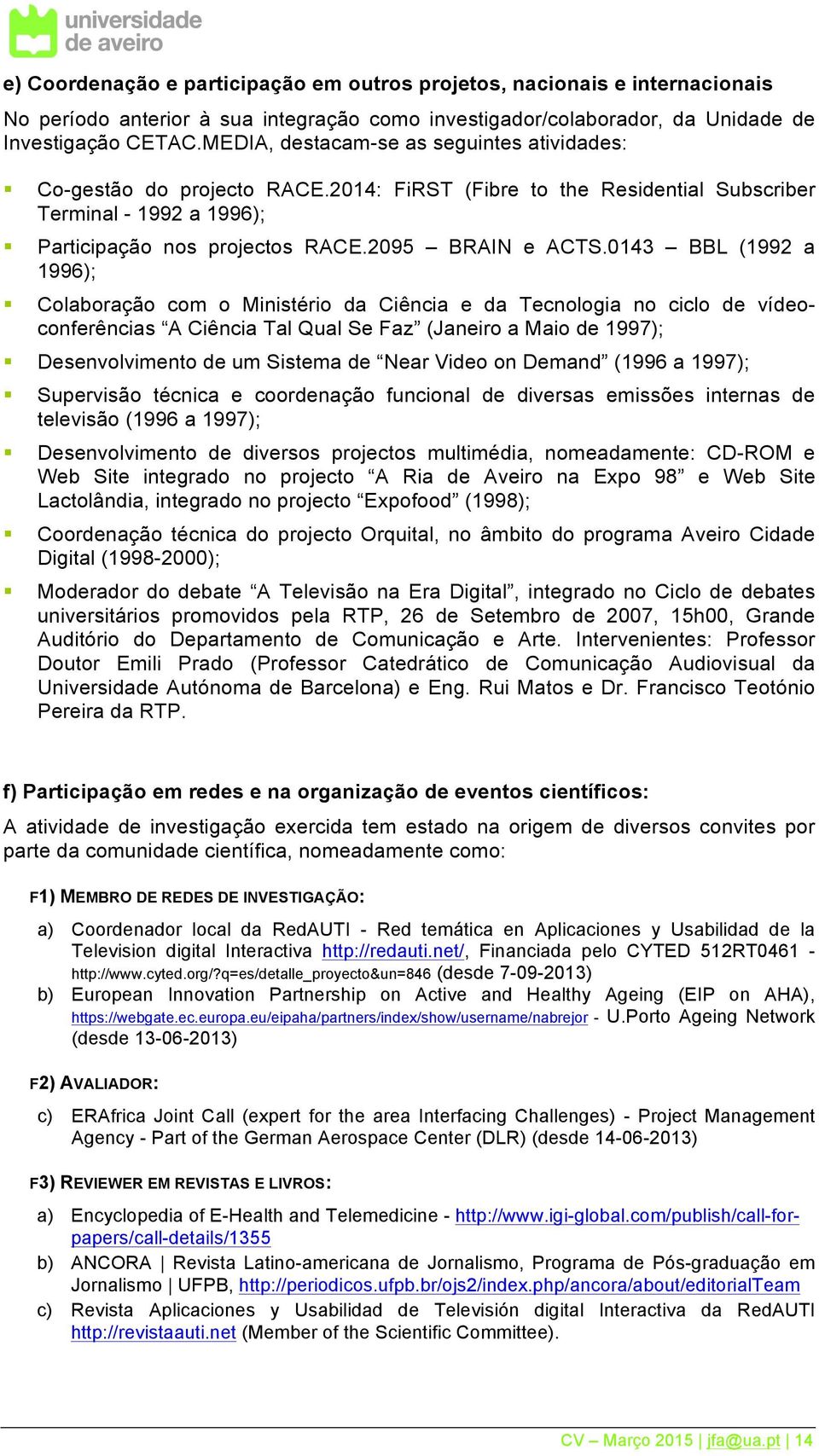 0143 BBL (1992 a 1996); Colaboração com o Ministério da Ciência e da Tecnologia no ciclo de vídeoconferências A Ciência Tal Qual Se Faz (Janeiro a Maio de 1997); Desenvolvimento de um Sistema de Near