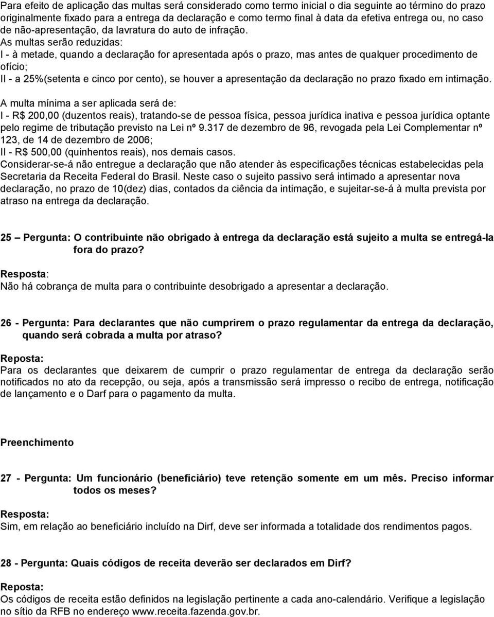 As multas serão reduzidas: I - à metade, quando a declaração for apresentada após o prazo, mas antes de qualquer procedimento de ofício; II - a 25%(setenta e cinco por cento), se houver a