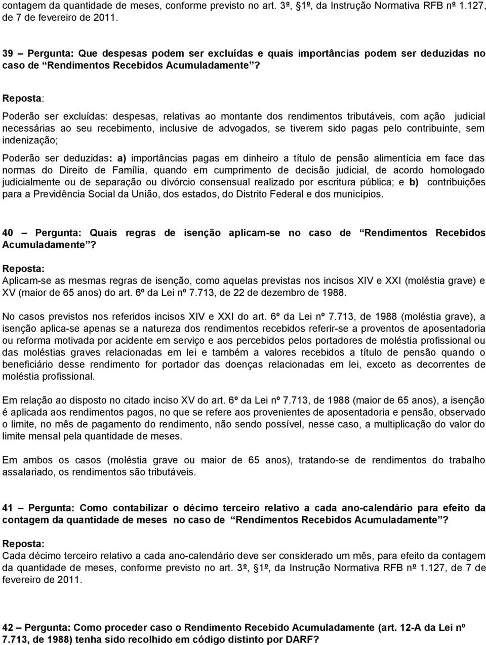 Reposta: Poderão ser excluídas: despesas, relativas ao montante dos rendimentos tributáveis, com ação judicial necessárias ao seu recebimento, inclusive de advogados, se tiverem sido pagas pelo