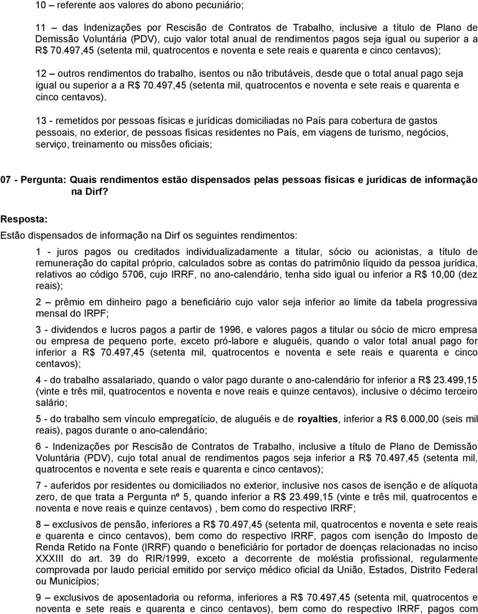 497,45 (setenta mil, quatrocentos e noventa e sete reais e quarenta e cinco centavos); 12 outros rendimentos do trabalho, isentos ou não tributáveis, desde que o total anual pago seja igual ou