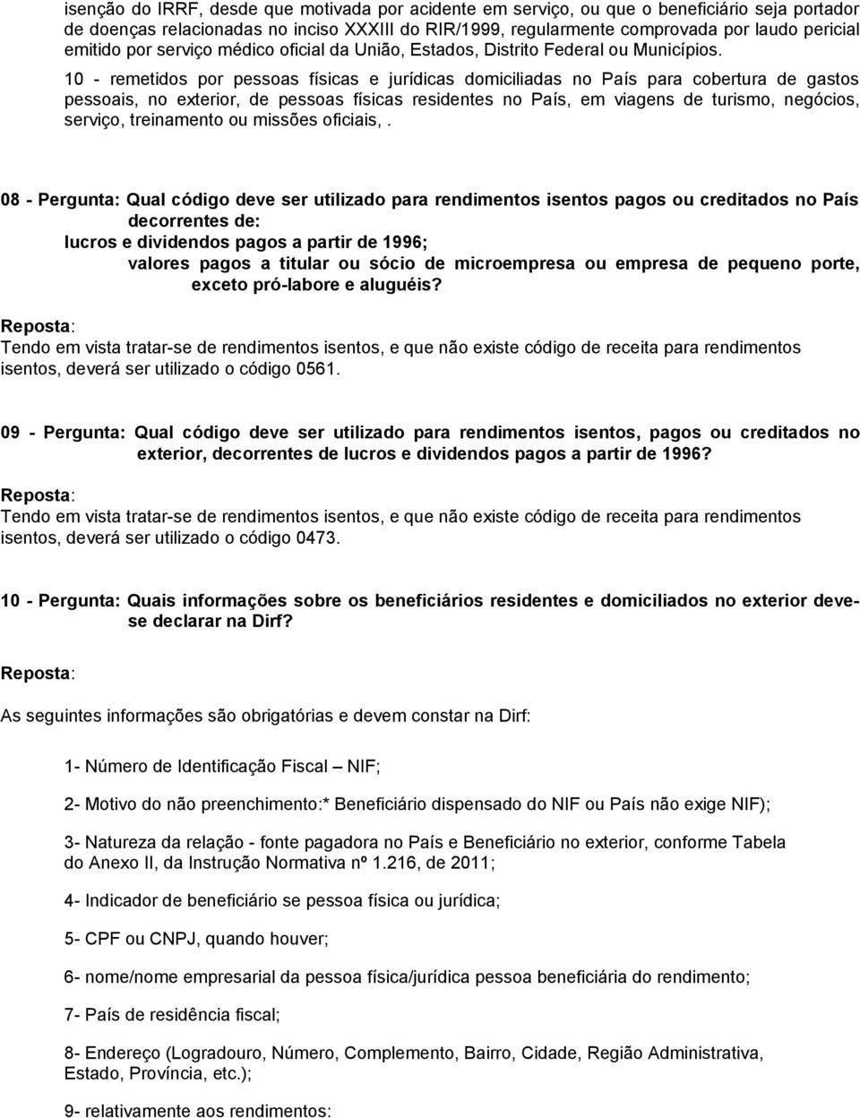 10 - remetidos por pessoas físicas e jurídicas domiciliadas no País para cobertura de gastos pessoais, no exterior, de pessoas físicas residentes no País, em viagens de turismo, negócios, serviço,