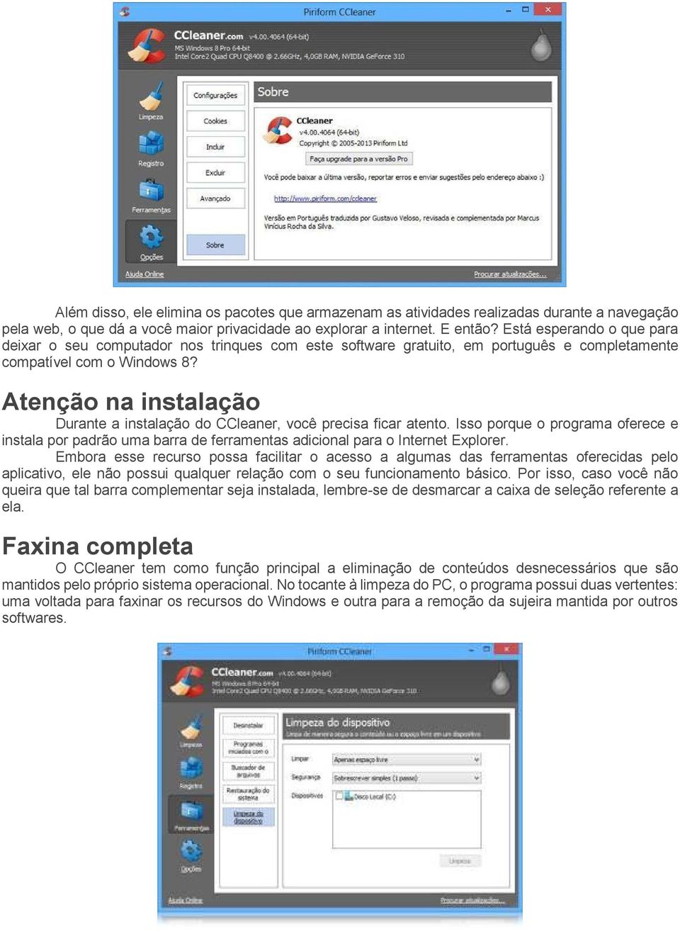 Atenção na instalação Durante a instalação do CCleaner, você precisa ficar atento. Isso porque o programa oferece e instala por padrão uma barra de ferramentas adicional para o Internet Explorer.