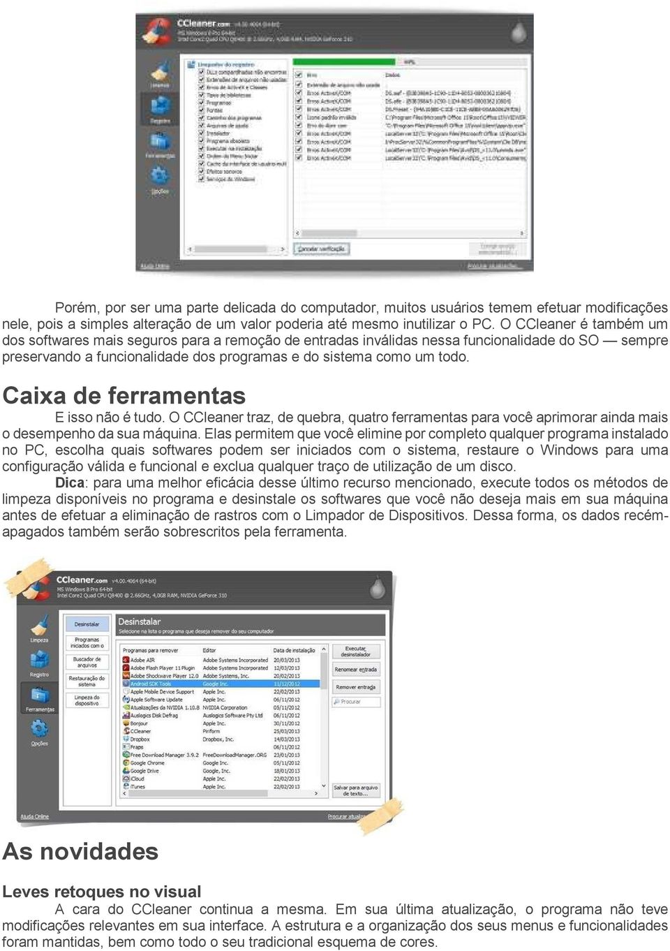 Caixa de ferramentas E isso não é tudo. O CCleaner traz, de quebra, quatro ferramentas para você aprimorar ainda mais o desempenho da sua máquina.