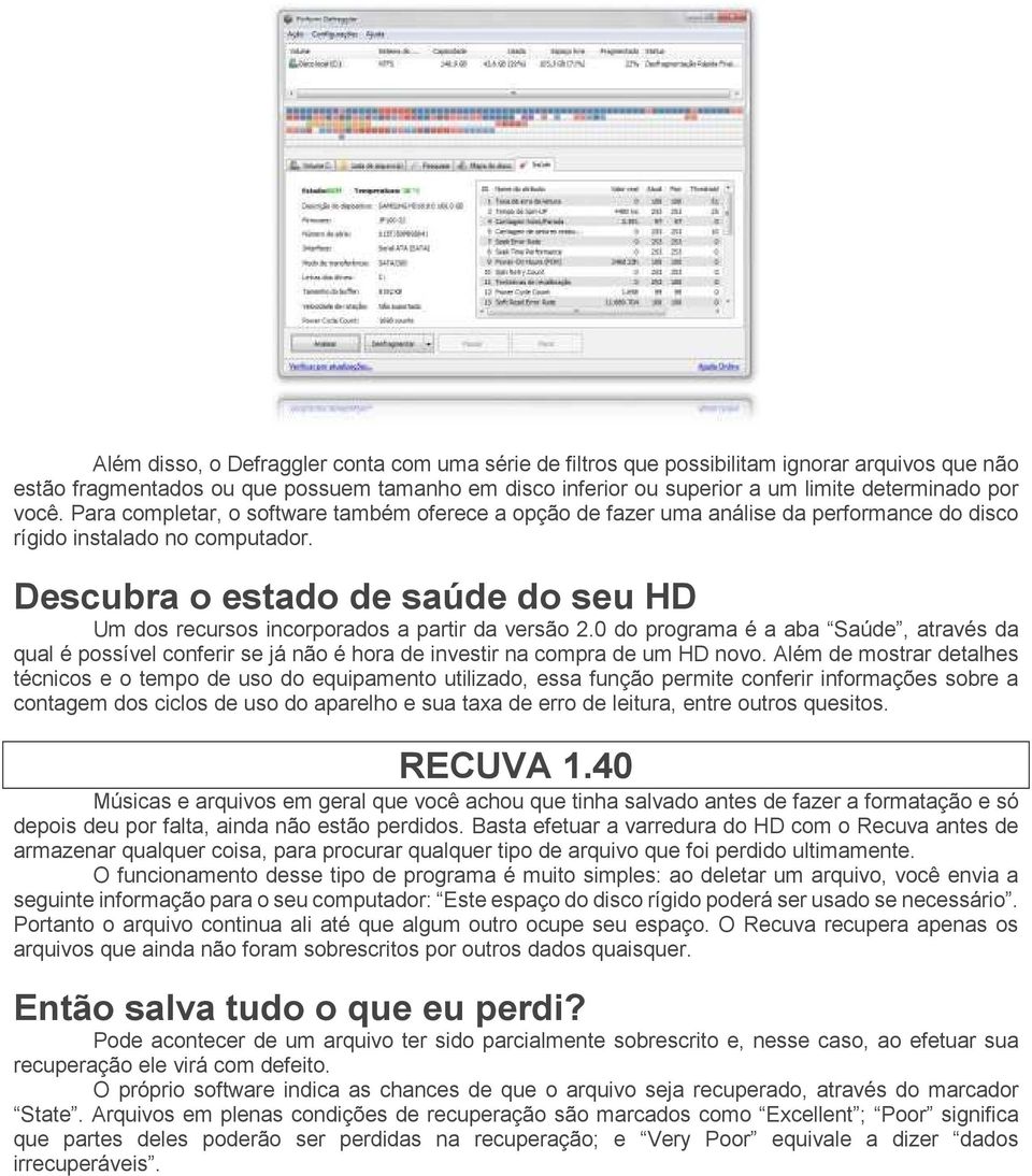 Descubra o estado de saúde do seu HD Um dos recursos incorporados a partir da versão 2.