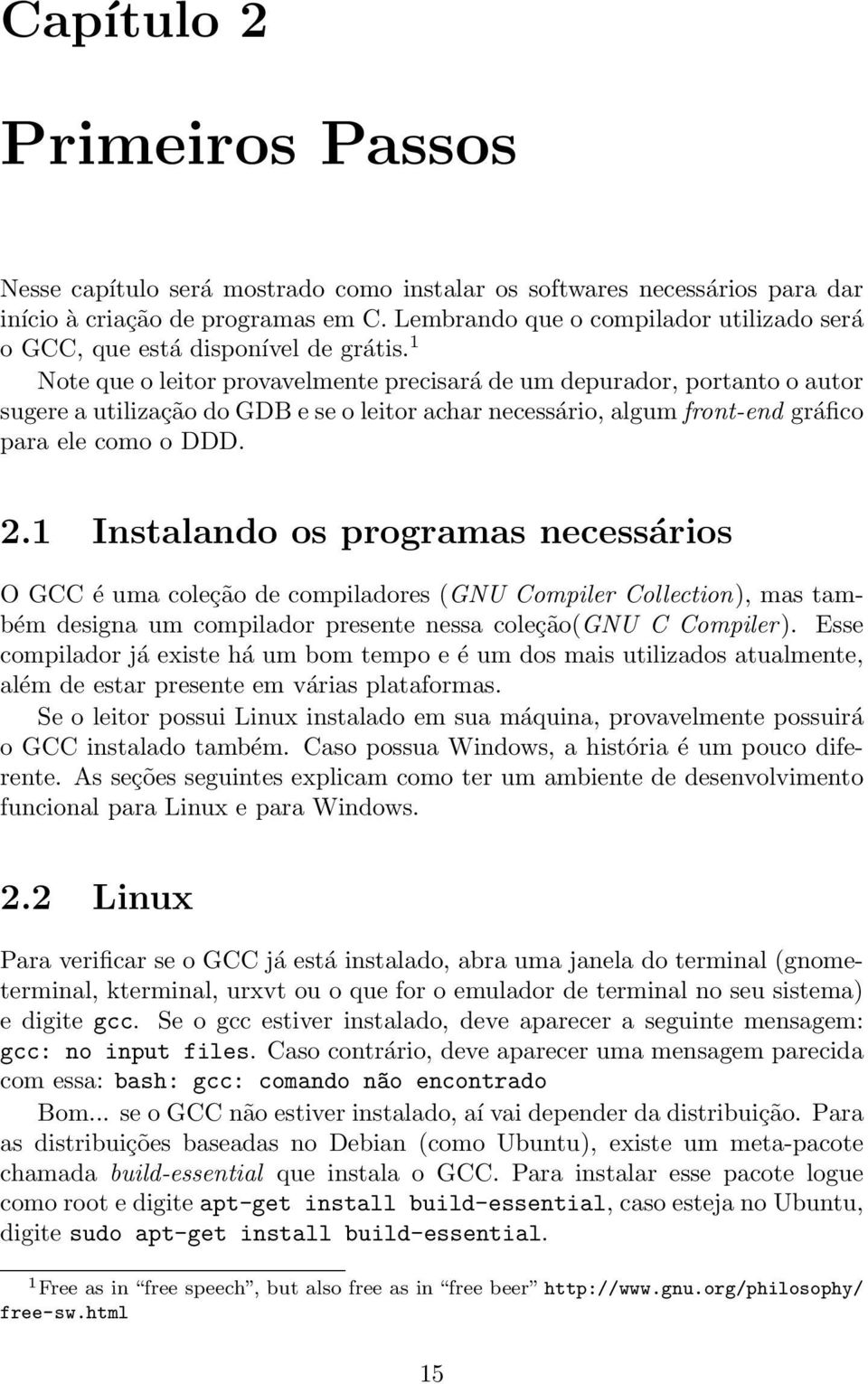 1 Note que o leitor provavelmente precisará de um depurador, portanto o autor sugere a utilização do GDB e se o leitor achar necessário, algum front-end gráfico para ele como o DDD. 2.