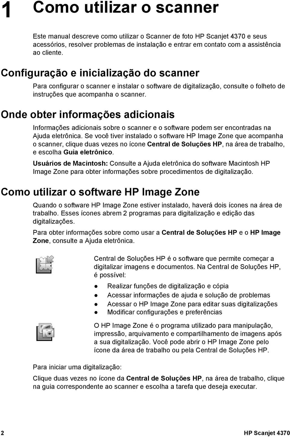 Onde obter informações adicionais Informações adicionais sobre o scanner e o software podem ser encontradas na Ajuda eletrônica.