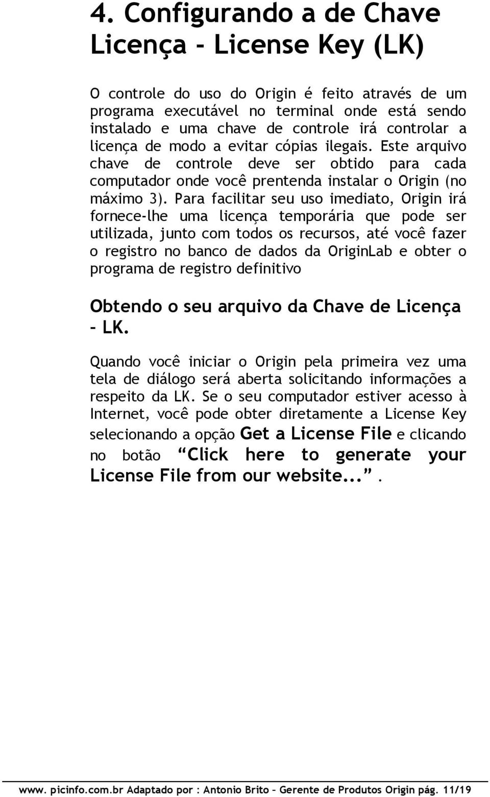 Para facilitar seu uso imediato, Origin irá fornece-lhe uma licença temporária que pode ser utilizada, junto com todos os recursos, até você fazer o registro no banco de dados da OriginLab e obter o