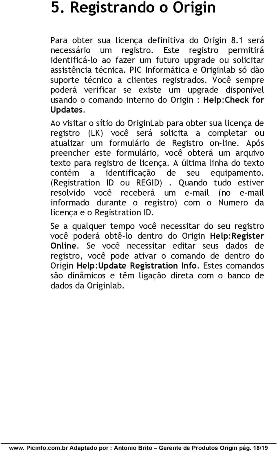 Ao visitar o sítio do OriginLab para obter sua licença de registro (LK) você será solicita a completar ou atualizar um formulário de Registro on-line.