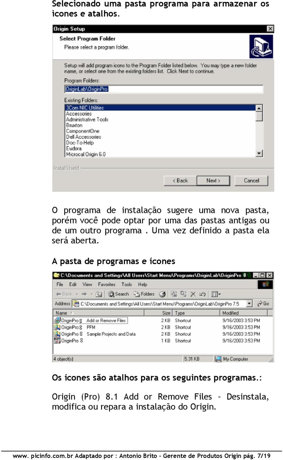 Uma vez definido a pasta ela será aberta. A pasta de programas e ícones Os ícones são atalhos para os seguintes programas.