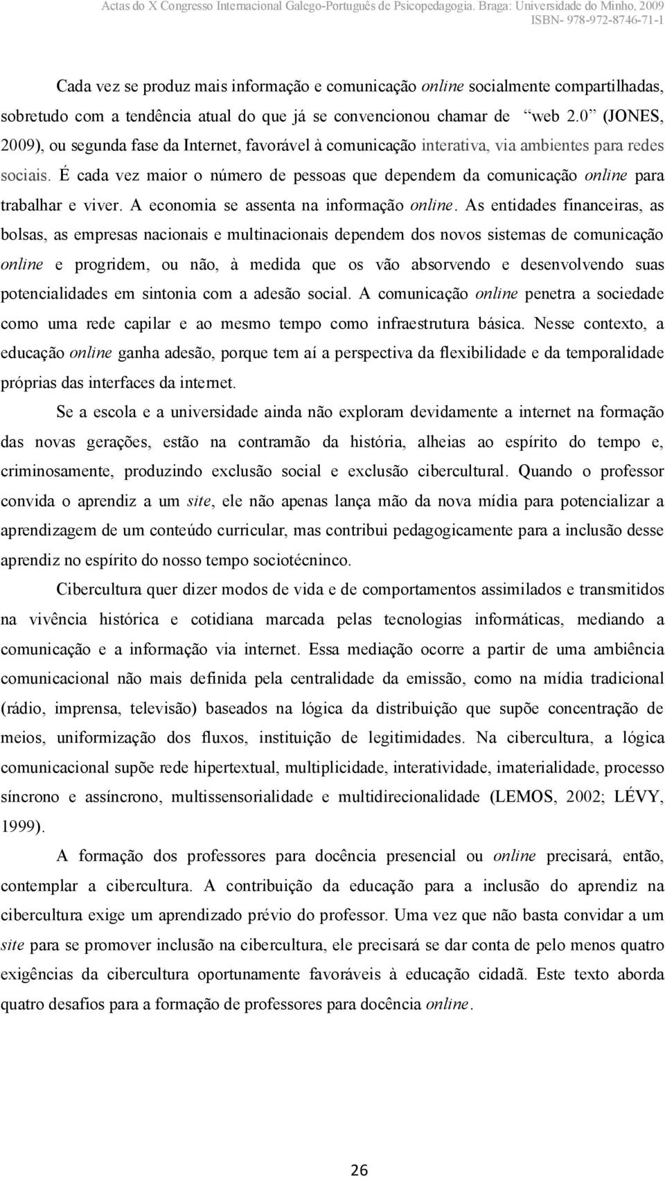 É cada vez maior o número de pessoas que dependem da comunicação online para trabalhar e viver. A economia se assenta na informação online.