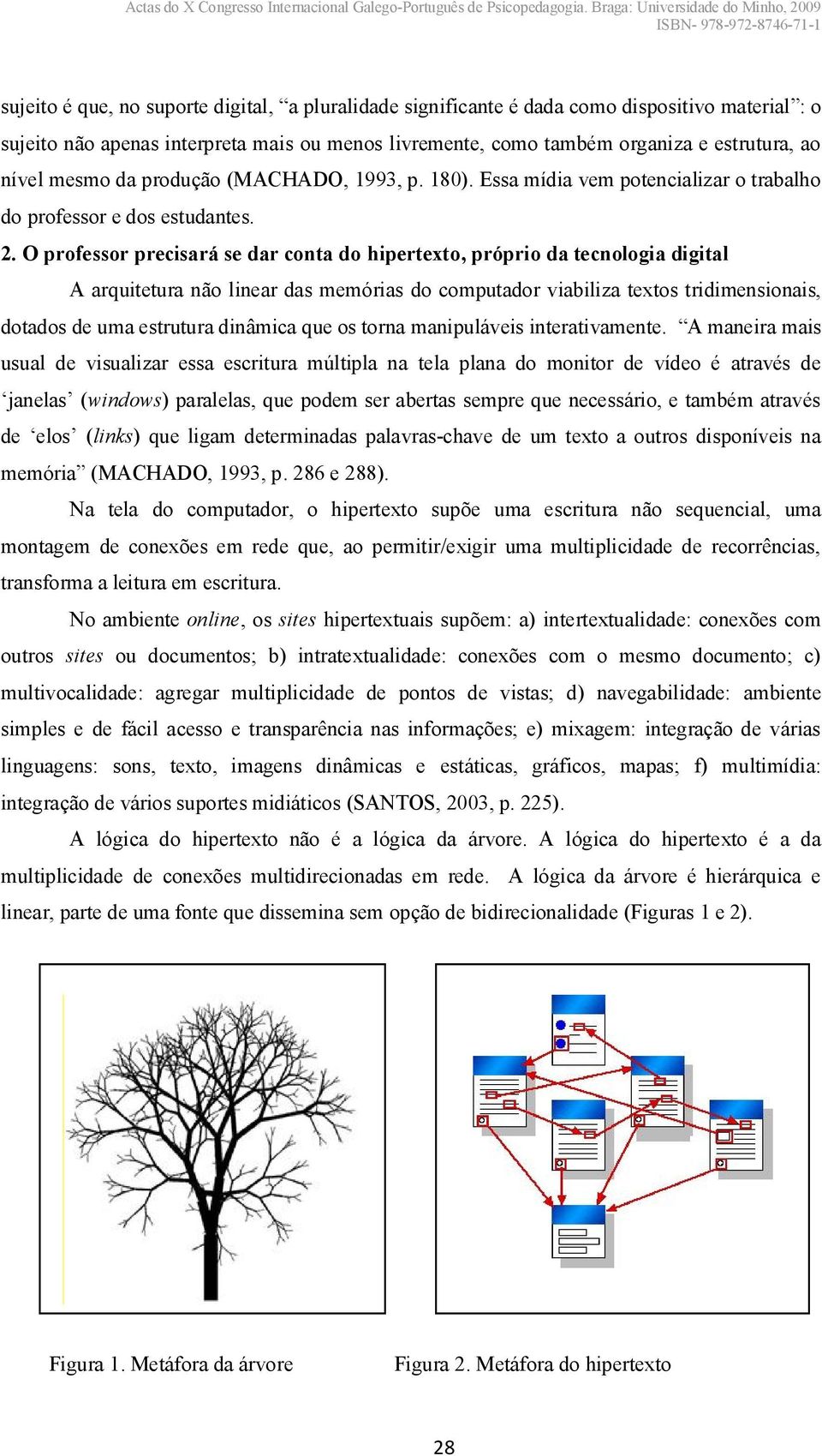 O professor precisará se dar conta do hipertexto, próprio da tecnologia digital A arquitetura não linear das memórias do computador viabiliza textos tridimensionais, dotados de uma estrutura dinâmica