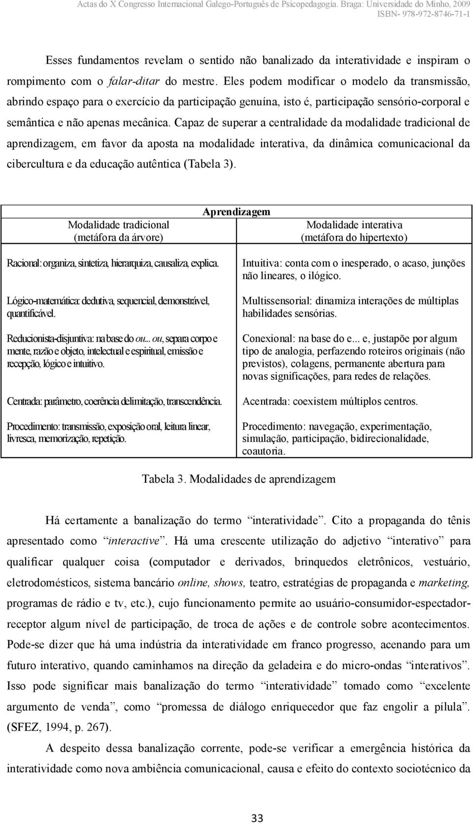 Capaz de superar a centralidade da modalidade tradicional de aprendizagem, em favor da aposta na modalidade interativa, da dinâmica comunicacional da cibercultura e da educação autêntica (Tabela 3).