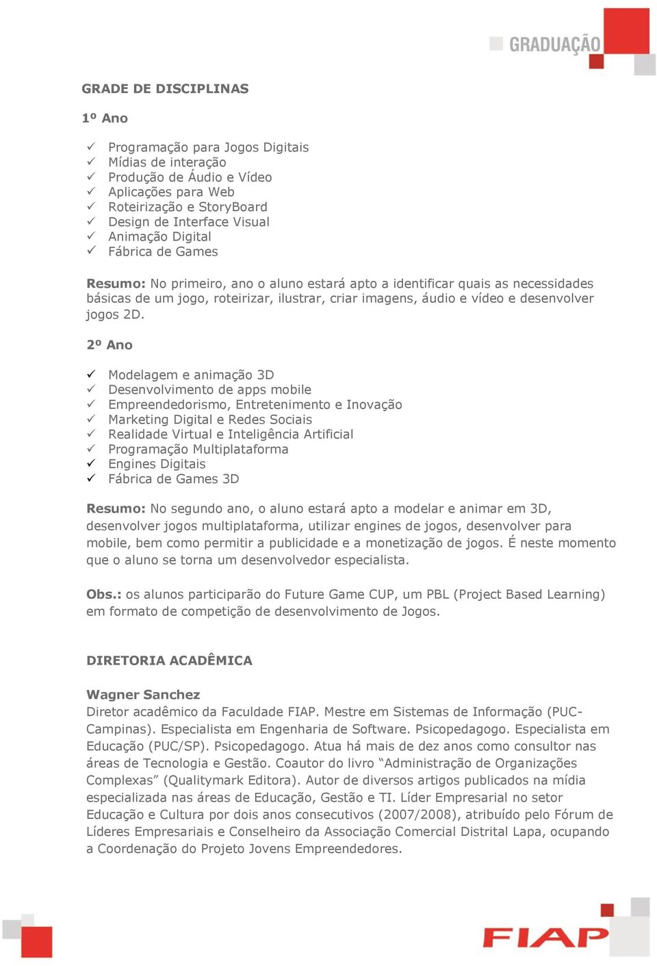 2º Ano Modelagem e animação 3D Desenvolvimento de apps mobile Empreendedorismo, Entretenimento e Inovação Marketing Digital e Redes Sociais Realidade Virtual e Inteligência Artificial Programação