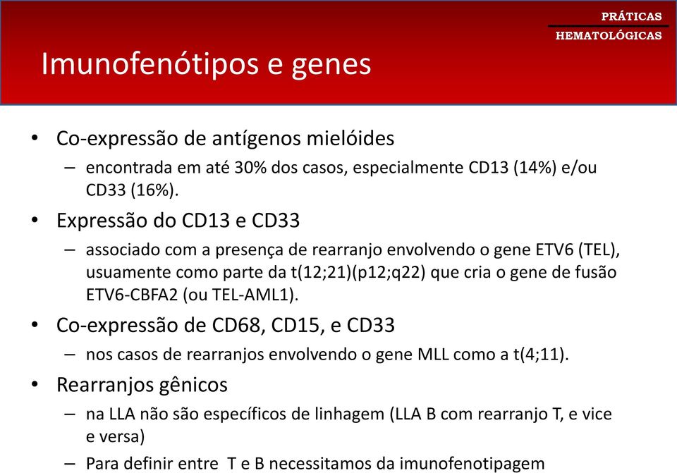 cria o gene de fusão ETV6-CBFA2 (ou TEL-AML1). Co-expressão de CD68, CD15, e CD33 nos casos de rearranjos envolvendo o gene MLL como a t(4;11).