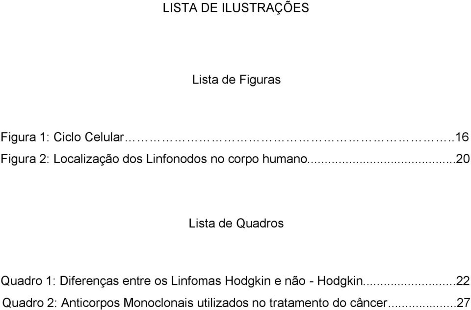 ..20 Lista de Quadros Quadro 1: Diferenças entre os Linfomas Hodgkin e