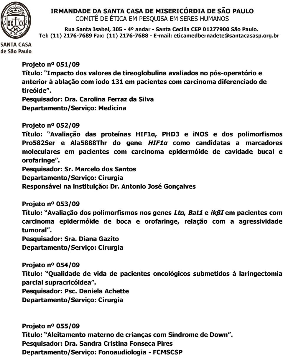 marcadores moleculares em pacientes com carcinoma epidermóide de cavidade bucal e orofaringe. Pesquisador: Sr. Marcelo dos Santos Departamento/Serviço: Cirurgia Responsável na instituição: Dr.