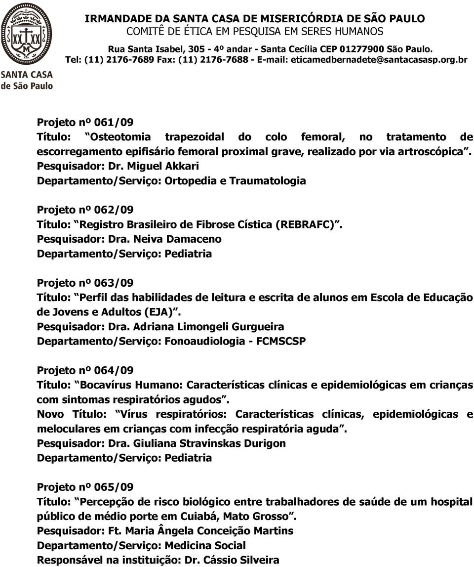 Neiva Damaceno Departamento/Serviço: Pediatria Projeto nº 063/09 Título: Perfil das habilidades de leitura e escrita de alunos em Escola de Educação de Jovens e Adultos (EJA). Pesquisador: Dra.