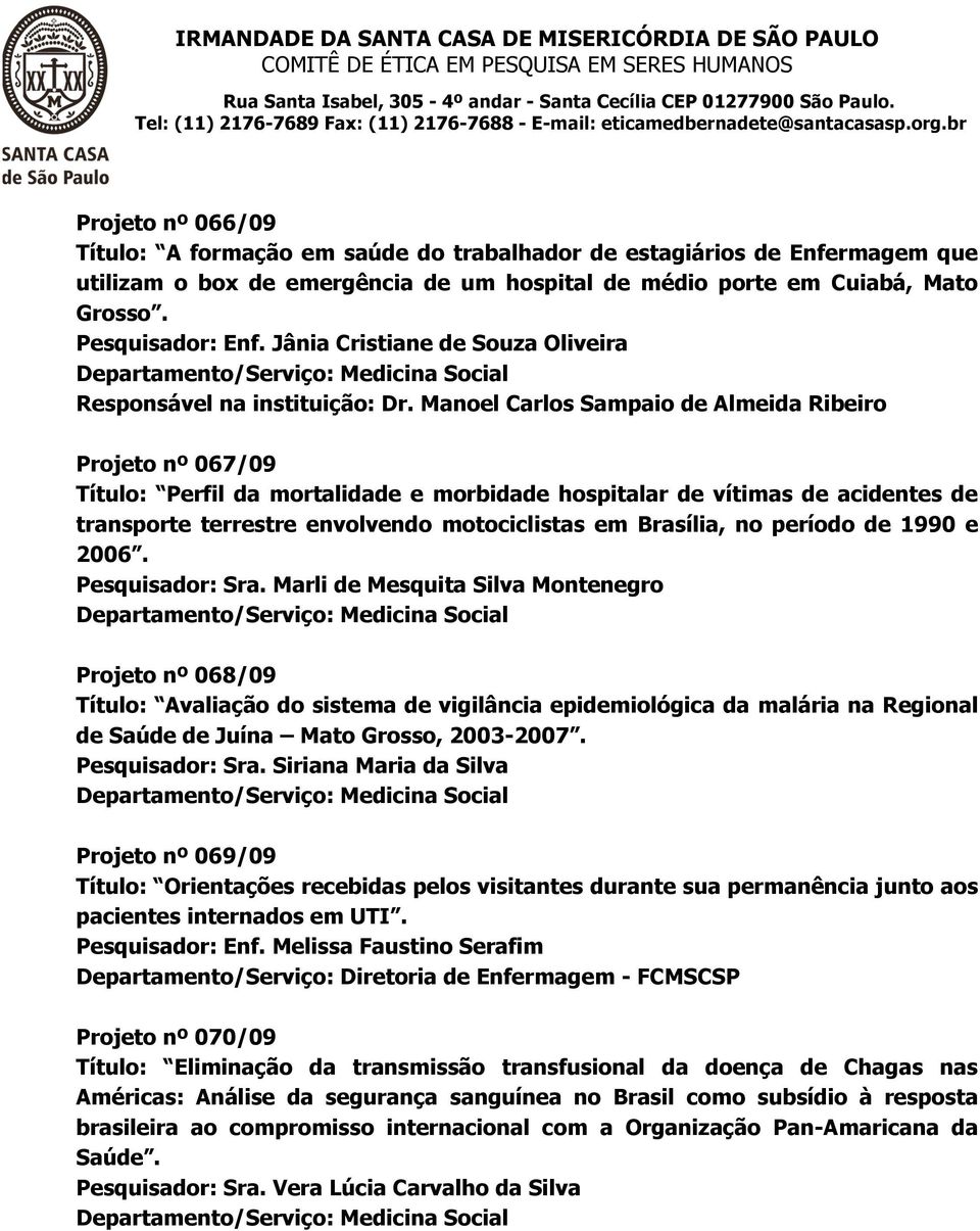 Manoel Carlos Sampaio de Almeida Ribeiro Projeto nº 067/09 Título: Perfil da mortalidade e morbidade hospitalar de vítimas de acidentes de transporte terrestre envolvendo motociclistas em Brasília,