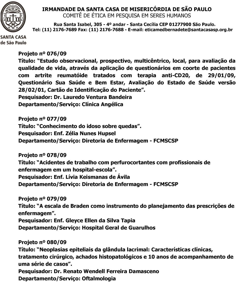 Lauredo Ventura Bandeira Departamento/Serviço: Clínica Angélica Projeto nº 077/09 Título: Conhecimento do idoso sobre quedas. Pesquisador: Enf.