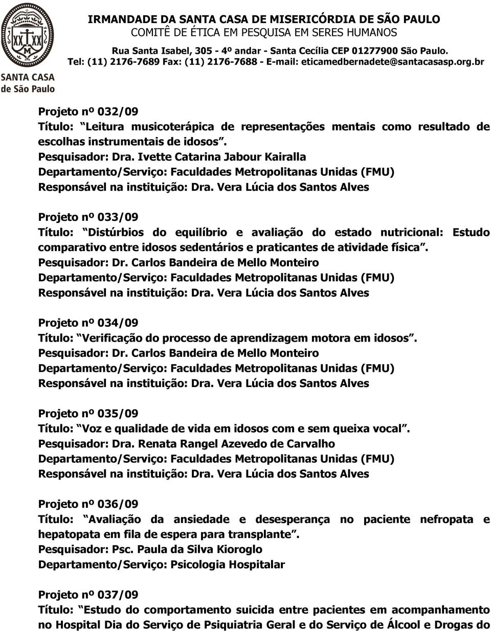 Vera Lúcia dos Santos Alves Projeto nº 033/09 Título: Distúrbios do equilíbrio e avaliação do estado nutricional: Estudo comparativo entre idosos sedentários e praticantes de atividade física.