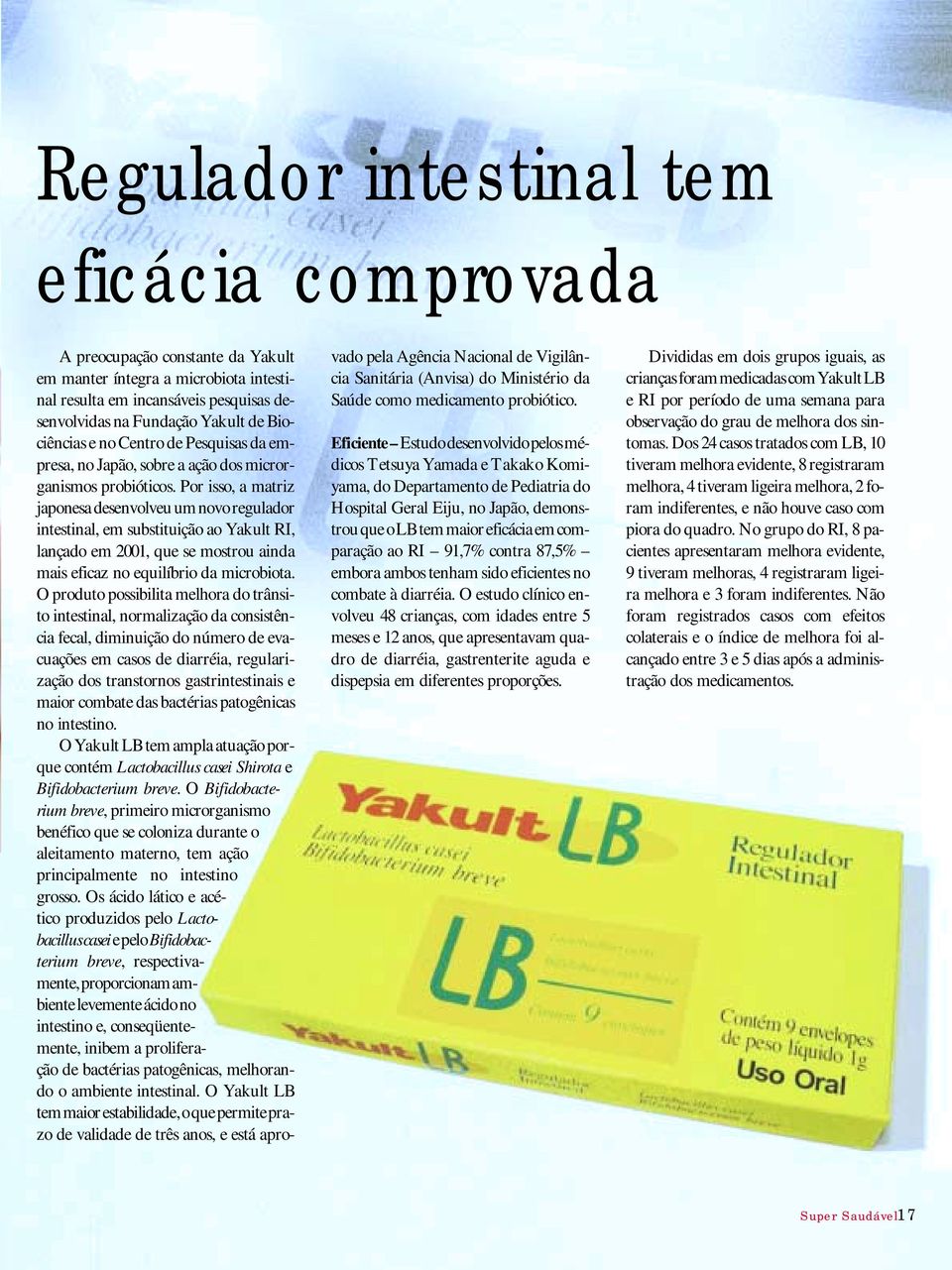 Por isso, a matriz japonesa desenvolveu um novo regulador intestinal, em substituição ao Yakult RI, lançado em 2001, que se mostrou ainda mais eficaz no equilíbrio da microbiota.