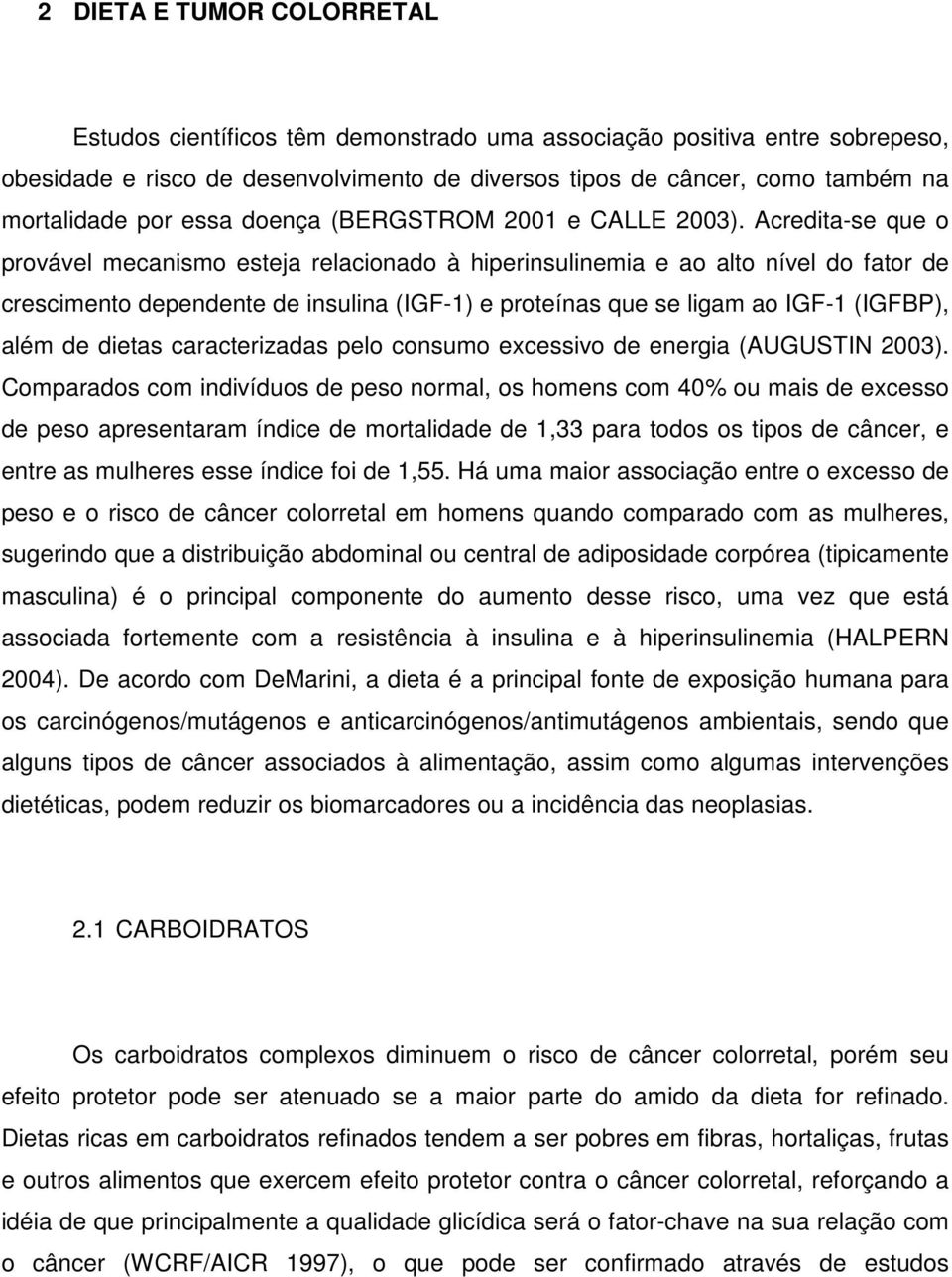 Acredita-se que o provável mecanismo esteja relacionado à hiperinsulinemia e ao alto nível do fator de crescimento dependente de insulina (IGF-1) e proteínas que se ligam ao IGF-1 (IGFBP), além de