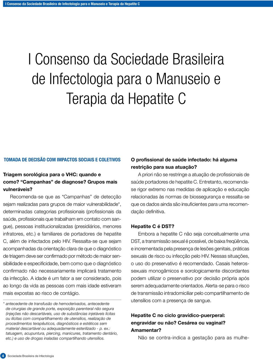 Recomenda-se que as Campanhas de detecção sejam realizadas para grupos de maior vulnerabilidade*, determinadas categorias profissionais (profissionais da saúde, profissionais que trabalham em contato