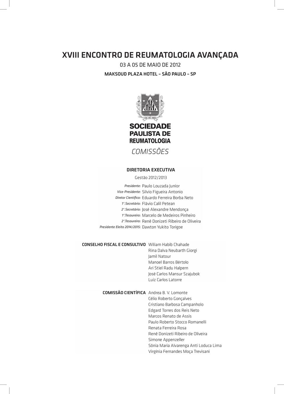 Tesoureiro: Renê Donizeti Ribeiro de Oliveira Presidente Eleito 2014/2015: Dawton Yukito Torigoe CONSELHO FISCAL E CONSULTIVO Wiliam Habib Chahade Rina Dalva Neubarth Giorgi Jamil Natour Manoel