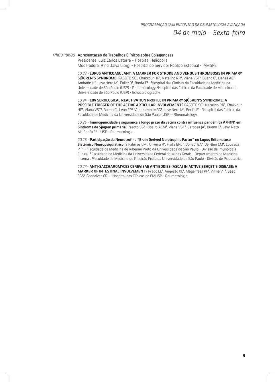 PASOTO SG 1, Chakkour HP 1, Natalino RR 1, Viana VST 1, Bueno C 1, Lianza AC 2, Andrade JL 2, Levy Neto M 1, Fuller R 1, Bonfa E 1-1 Hospital das Clínicas da Faculdade de Medicina da Universidade de