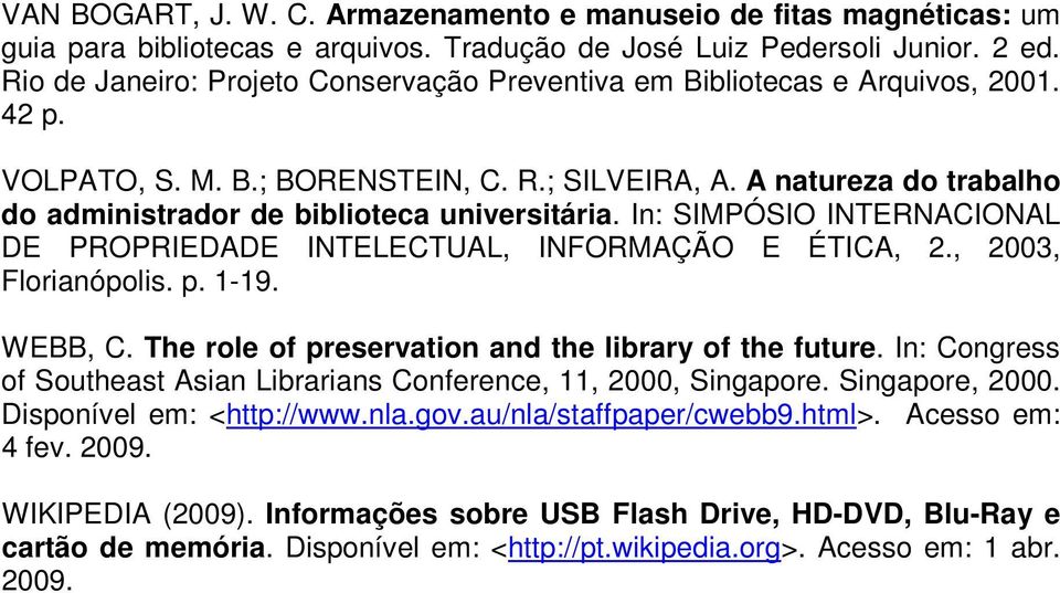 A natureza do trabalho do administrador de biblioteca universitária. In: SIMPÓSIO INTERNACIONAL DE PROPRIEDADE INTELECTUAL, INFORMAÇÃO E ÉTICA, 2., 2003, Florianópolis. p. 1-19. WEBB, C.