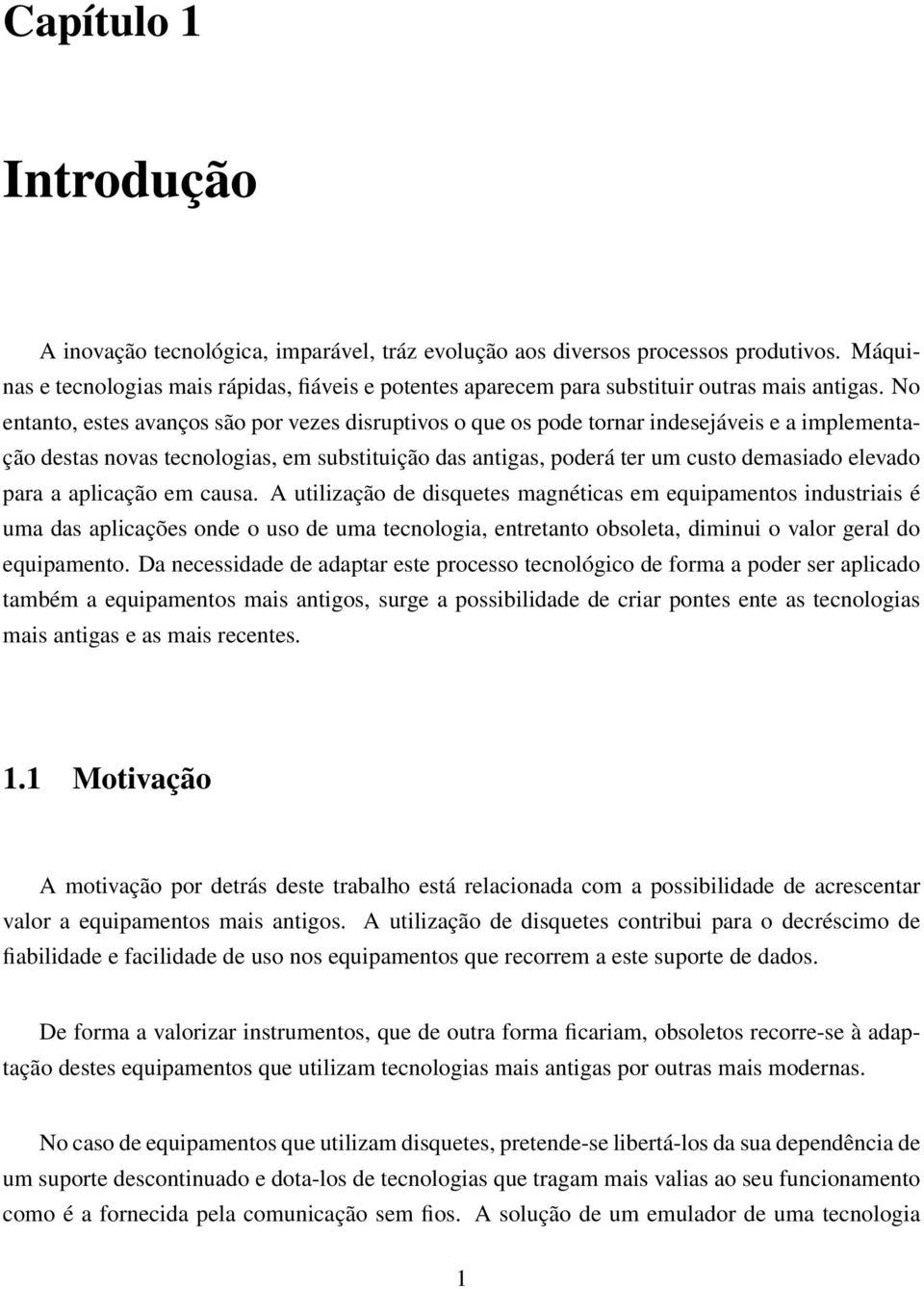 No entanto, estes avanços são por vezes disruptivos o que os pode tornar indesejáveis e a implementação destas novas tecnologias, em substituição das antigas, poderá ter um custo demasiado elevado