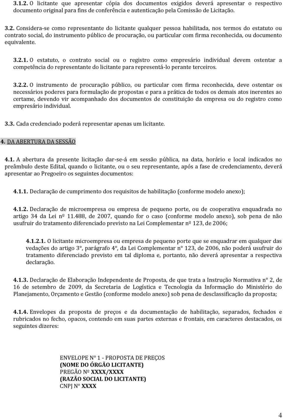 Considera-se como representante do licitante qualquer pessoa habilitada, nos termos do estatuto ou contrato social, do instrumento público de procuração, ou particular com firma reconhecida, ou