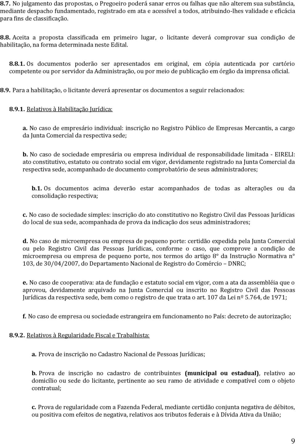 Os documentos poderão ser apresentados em original, em cópia autenticada por cartório competente ou por servidor da Administração, ou por meio de publicação em órgão da imprensa oficial. 8.9.