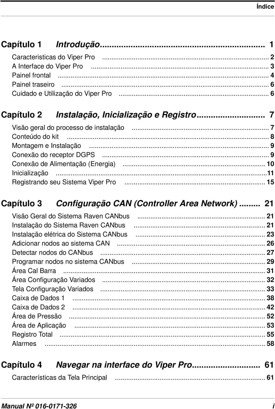 .. 9 Conexão de Alimentação (Energia)... 10 Inicialização...11 Registrando seu Sistema Viper Pro... 15 Capítulo 3 Configuração CAN (Controller Area Network)... 21 Visão Geral do Sistema Raven CANbus.