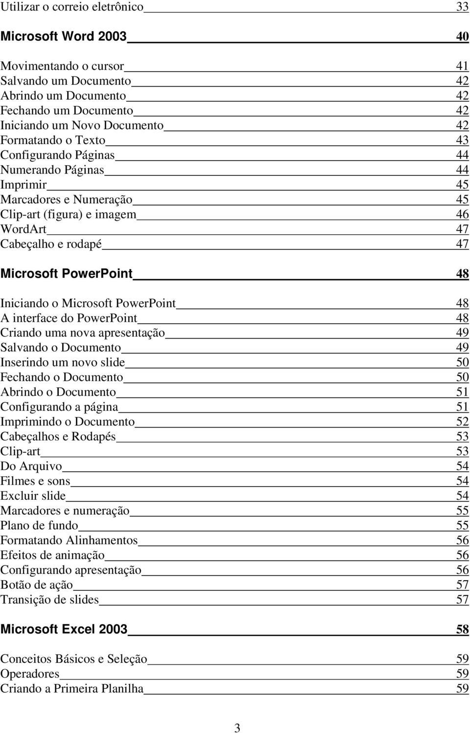 Microsoft PowerPoint 48 A interface do PowerPoint 48 Criando uma nova apresentação 49 Salvando o Documento 49 Inserindo um novo slide 50 Fechando o Documento 50 Abrindo o Documento 51 Configurando a