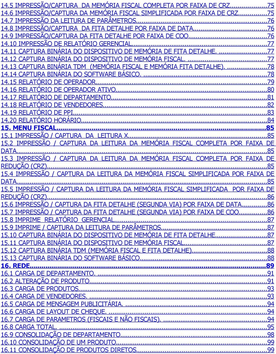 CAPTURA BINÁRIA DO DISPOSITIVO DE MEMÓRIA DE FITA DETALHE....77 4. CAPTURA BINÁRIA DO DISPOSITIVO DE MEMÓRIA FISCAL....77 4. CAPTURA BINÁRIA TDM (MEMÓRIA FISCAL E MEMÓRIA FITA DETALHE)....78 4.