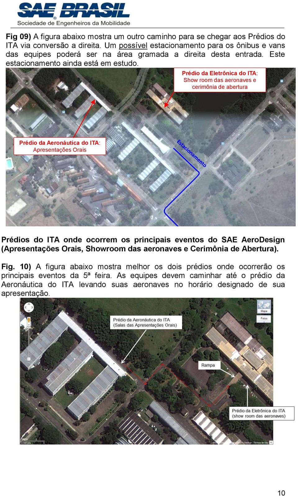 Prédio da Eletrônica do ITA: Show room das aeronaves e cerimônia de abertura Prédio da Aeronáutica do ITA: Apresentações Orais Prédios do ITA onde ocorrem os principais eventos do SAE