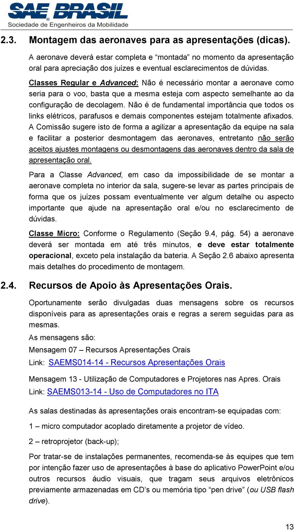 Não é de fundamental importância que todos os links elétricos, parafusos e demais componentes estejam totalmente afixados.