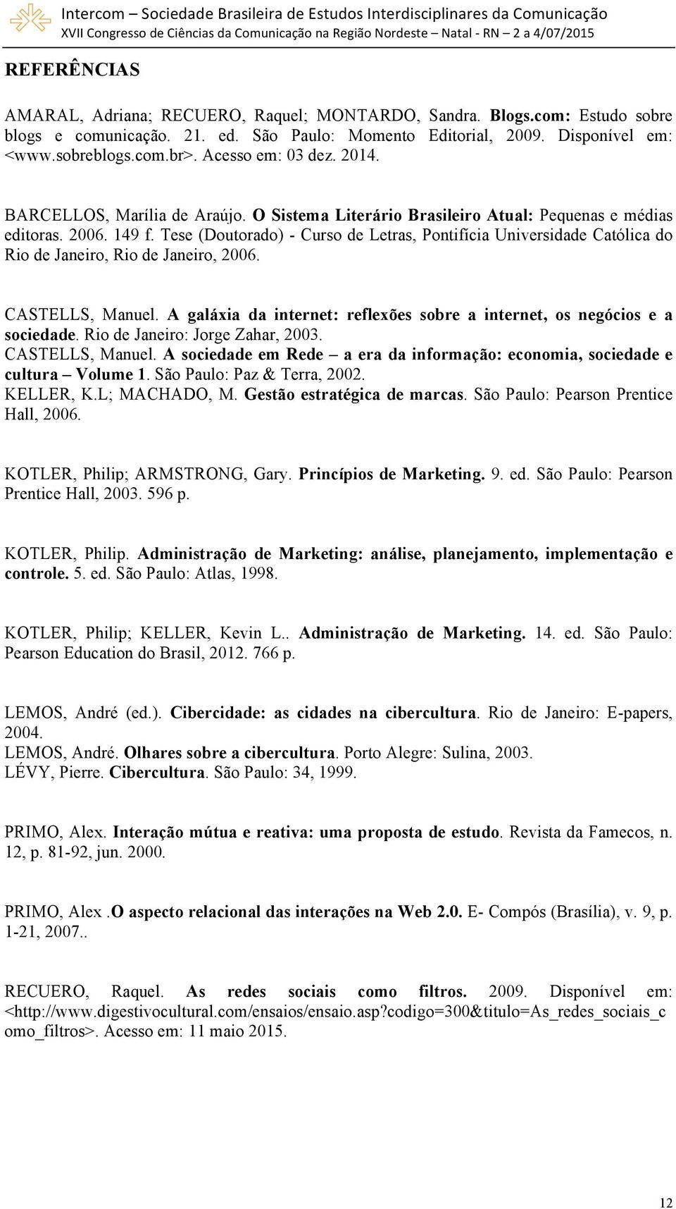 Tese (Doutorado) - Curso de Letras, Pontifícia Universidade Católica do Rio de Janeiro, Rio de Janeiro, 2006. CASTELLS, Manuel.