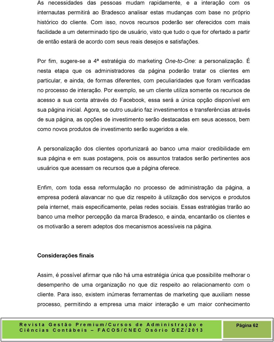 satisfações. Por fim, sugere-se a 4ª estratégia do marketing One-to-One: a personalização.