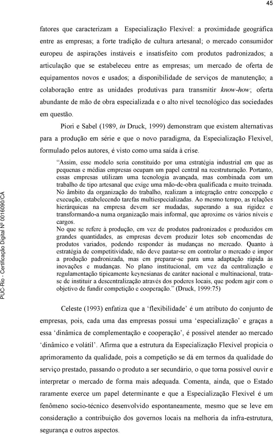 colaboração entre as unidades produtivas para transmitir know-how; oferta abundante de mão de obra especializada e o alto nível tecnológico das sociedades em questão.