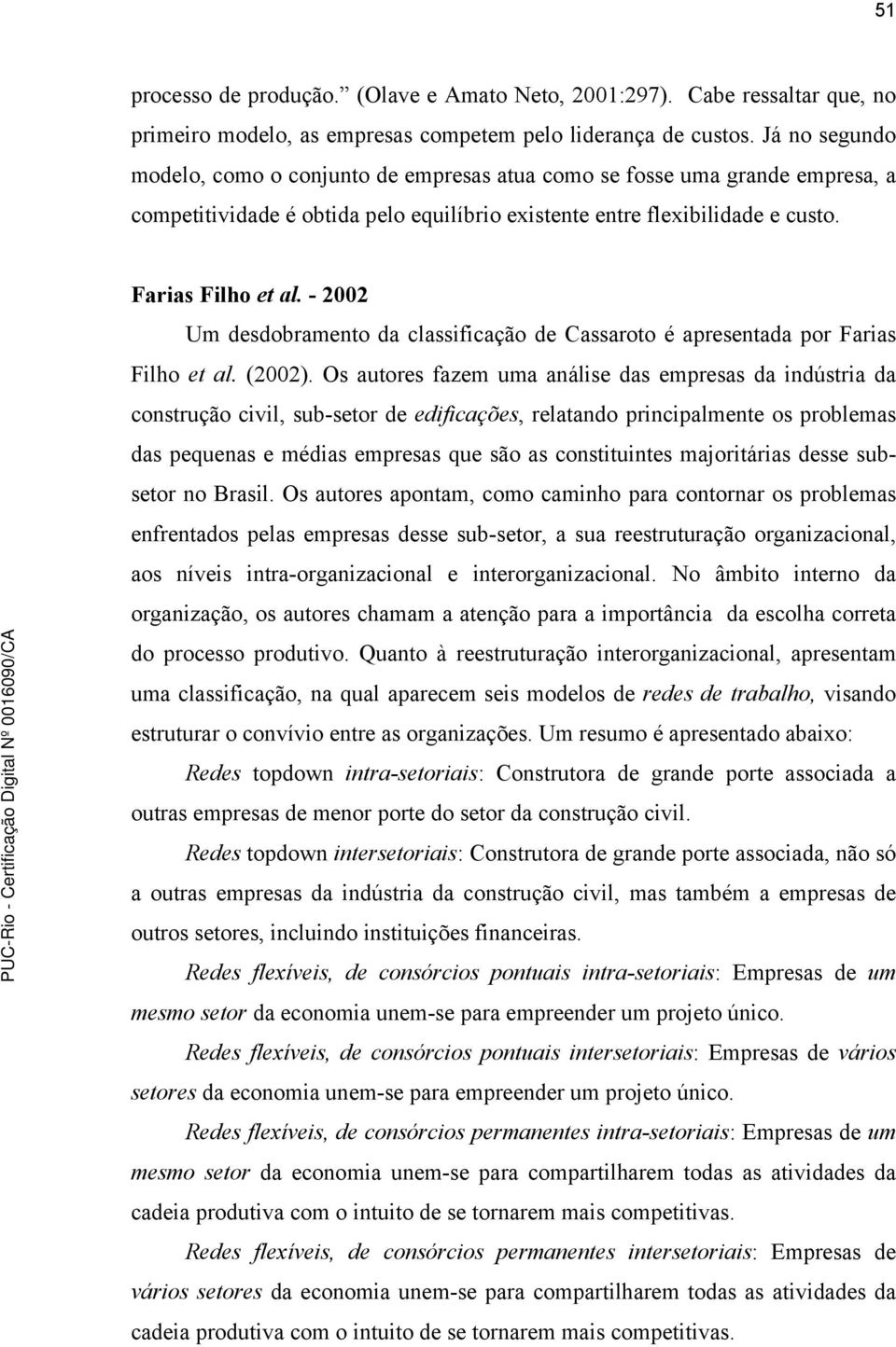 - 2002 Um desdobramento da classificação de Cassaroto é apresentada por Farias Filho et al. (2002).
