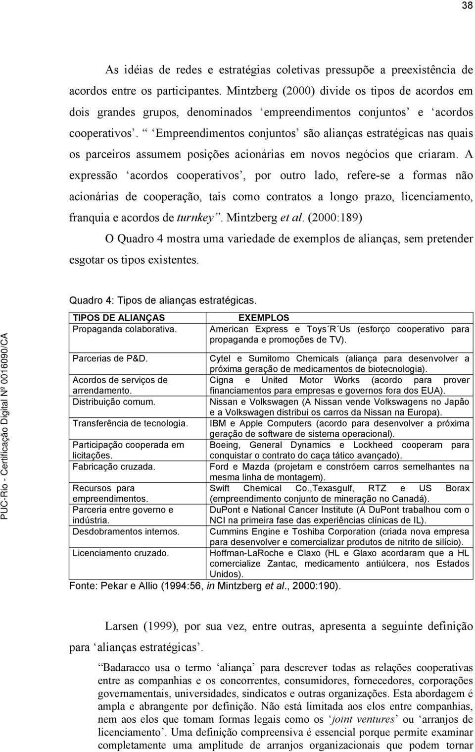 Empreendimentos conjuntos são alianças estratégicas nas quais os parceiros assumem posições acionárias em novos negócios que criaram.